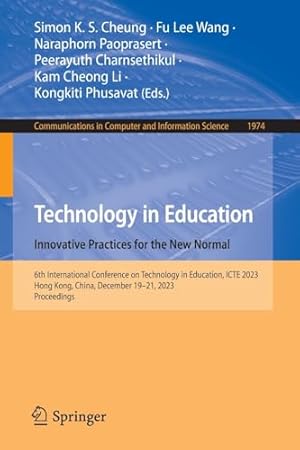 Technology in Education. Innovative Practices for the New Normal: 6th International Conference on Technology in Education, ICTE 2023, Hong Kong, ... in Computer and Information Science)