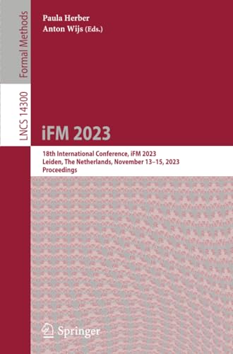 Full size book cover of Integrated Formal Methods: 18th International Conference, IFM 2023, Leiden, The Netherlands, November 13–15, 2023, Proceedings}