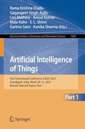 Artificial Intelligence of Things: First International Conference, ICAIoT 2023, Chandigarh, India, March 30–31, 2023, Revised Selected Papers, Part I ... in Computer and Information Science)