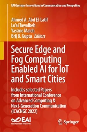 Secure Edge and Fog Computing Enabled AI for IoT and Smart Cities: Includes selected Papers from International Conference on Advanced Computing & ... Innovations in Communication and Computing)