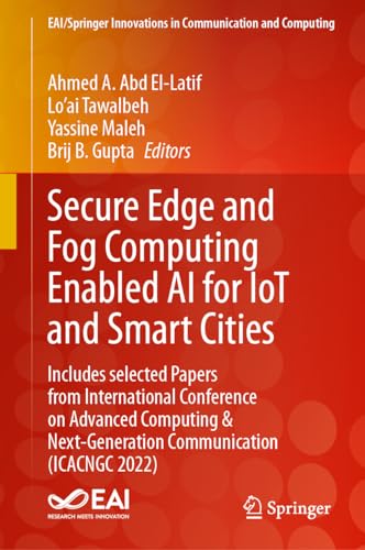 Secure Edge and Fog Computing Enabled AI for IoT and Smart Cities: Includes selected Papers from International Conference on Advanced Computing & ... Innovations in Communication and Computing)