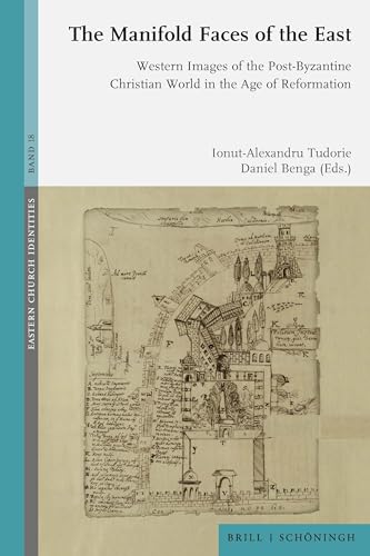 The Manifold Faces of the East: Western Images of the Post-Byzantine Christian World in the Age of Reformation