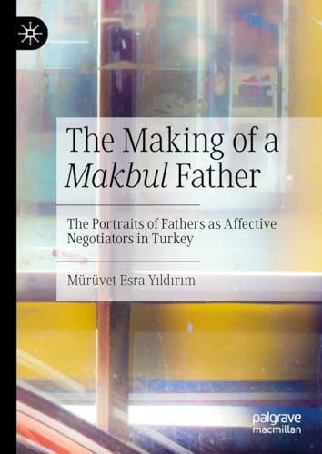 Full size book cover of The Making of a Makbul Father: The Portraits of Fathers as Affective Negotiators in Turkey}